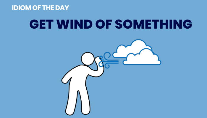 get-wind-of-something-meaning-get-wind-of-meaning-idioms-for